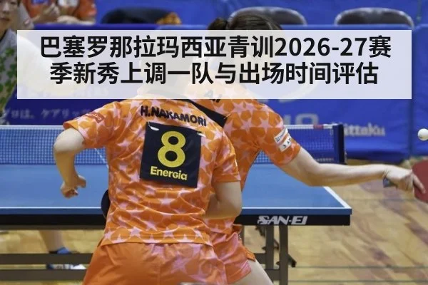 巴塞罗那拉玛西亚青训2026-27赛季新秀上调一队与出场时间评估